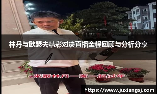 林丹与欧瑟夫精彩对决直播全程回顾与分析分享